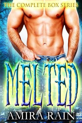 Melted - The Complete Paranormal Romance Series by Rain, Amira
