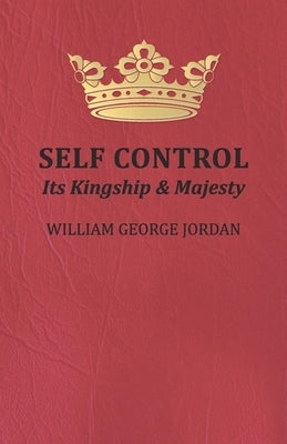 Self Control: Its Kingship and Majesty by Jordan, William George