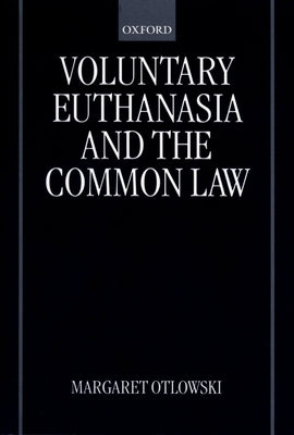 Voluntary Euthanasia and the Common Law by Otlowski, Margaret