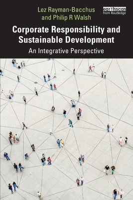 Corporate Responsibility and Sustainable Development: An Integrative Perspective by Rayman-Bacchus, Lez