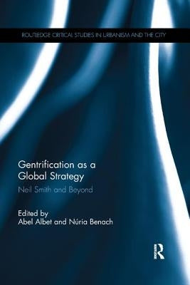 Gentrification as a Global Strategy: Neil Smith and Beyond by Albet, Abel