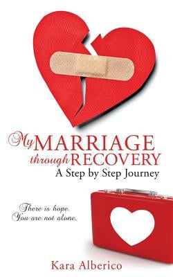 My Marriage Through Recovery by Alberico, Kara
