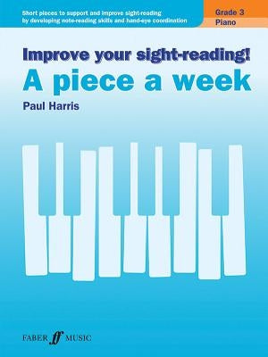 Improve Your Sight-Reading! Piano -- A Piece a Week, Grade 3: Short Pieces to Support and Improve Sight-Reading by Developing Note-Reading Skills and by Harris, Paul