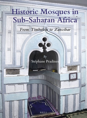 Historic Mosques in Sub-Saharan Africa: From Timbuktu to Zanzibar by Pradines, Stéphane