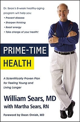 Prime-Time Health: A Scientifically Proven Plan for Feeling Young and Living Longer by Sears, William