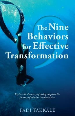 The Nine Behaviors for Effective Transformation: Explore the discovery of diving deep into the journey of mindset transformation by Takkale, Fadi