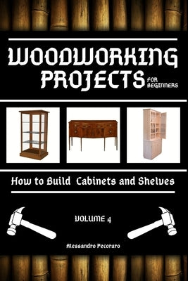 Woodworking Projects for Beginners: How to Build Cabinets and Shelves by Pecoraro, Alessandro