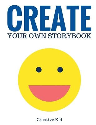 Create Your Own Storybook: 50 Pages - Write, Draw, and Illustrate Your Own Book (Large, 8.5 x 11) by Kid, Creative