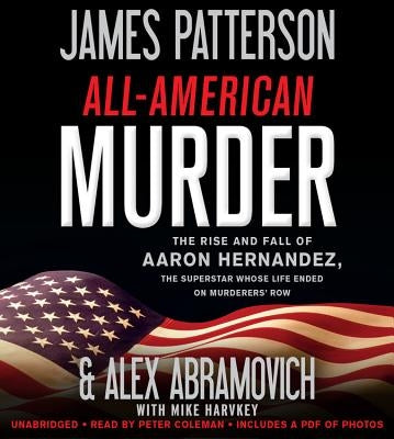 All-American Murder Lib/E: The Rise and Fall of Aaron Hernandez, the Superstar Whose Life Ended on Murderers' Row by Patterson, James