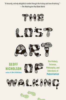 The Lost Art of Walking: The History, Science, and Literature of Pedestrianism by Nicholson, Geoff