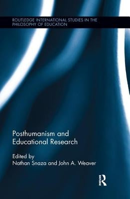 Posthumanism and Educational Research by Snaza, Nathan