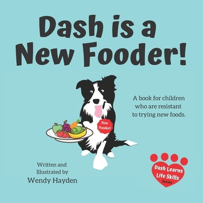 Dash is a New Fooder!: A book for children who are resistant to trying new foods. by Hayden, Wendy