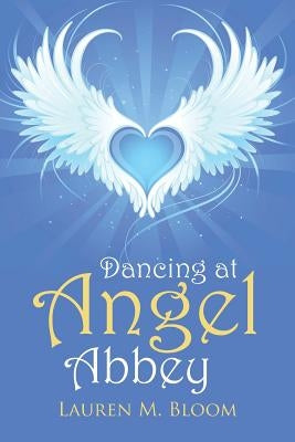 Dancing at Angel Abbey by Bloom, Lauren M.