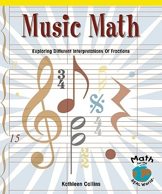 Music Math: Exploring Different Interpretations of Fractions by Collins, Kathleen