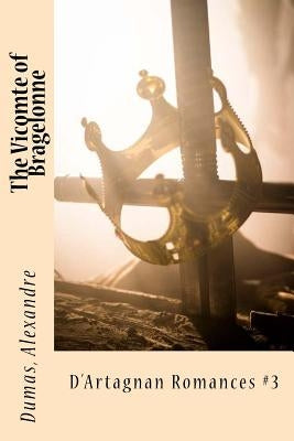 The Vicomte of Bragelonne: D'Artagnan Romances #3 by Sir Angels
