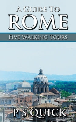A Guide to Rome: Five Walking Tours by Quick, P. S.