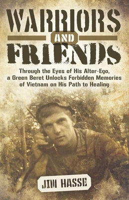 Warriors and Friends: Through the Eyes of His Alter-Ego, a Green Beret Unlocks Forbidden Memories of Vietnam on His Path to Healing by Medvick, Deborah