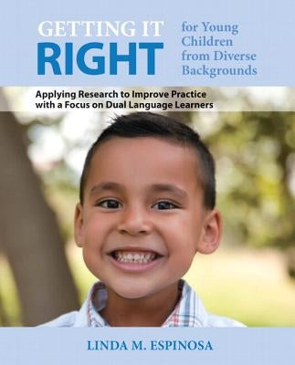 Getting It Right for Young Children from Diverse Backgrounds: Applying Research to Improve Practice with a Focus on Dual Language Learners, Enhanced P by Espinosa, Linda
