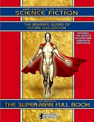 Jerry Siegel's & Joe Shuster's Science Fiction Full Book: The Advance Guard of Future Civilization - Featuring The Reign of the Super-Man by Shuster