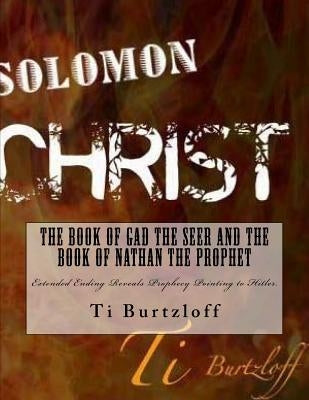 The Book of Gad The Seer and The Book of Nathan The Prophet: Extended Ending Reveals Prophecy Pointing to Hitler by Burtzloff, Ti