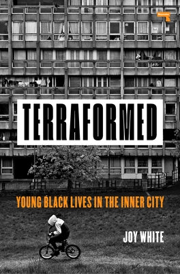 Terraformed: Young Black Lives in the Inner City by White, Joy
