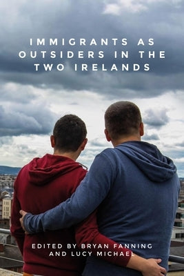 Immigrants as Outsiders in the Two Irelands by Fanning, Bryan