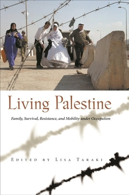 Living Palestine: Family Survival, Resistance, and Mobility Under Occupation by Taraki, Lisa
