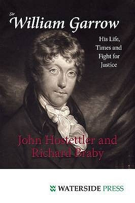 Sir William Garrow: His Life, Times and Fight for Justice by Hostettler, John