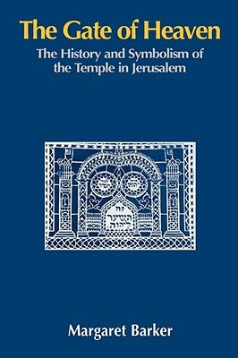 The Gate of Heaven: The History and Symbolism of the Temple in Jerusalem by Barker, Margaret