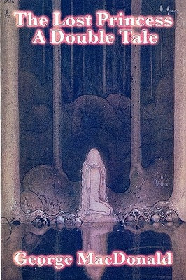 The Lost Princess: A Double Tale by MacDonald, George