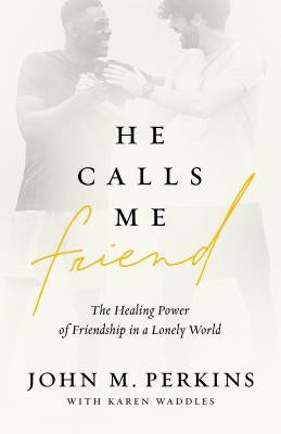 He Calls Me Friend: The Healing Power of Friendship in a Lonely World by Perkins, John M.