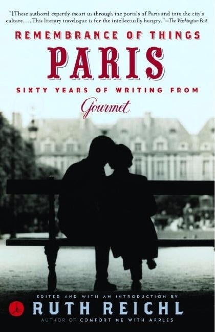 Remembrance of Things Paris: Sixty Years of Writing from Gourmet by Reichl, Ruth