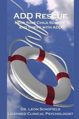 ADD Rescue: Help Your Child Survive and Thrive with ADD by Schofield, Leon