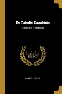 De Tabulis Eugubinis: Dissertatio Philologica by Lepsius, Richard