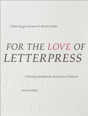 For the Love of Letterpress: A Printing Handbook for Instructors and Students by Saunders, Cathie Ruggie
