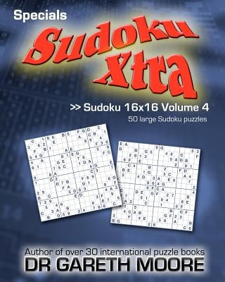 Sudoku 16x16 Volume 4: Sudoku Xtra Specials by Moore, Gareth