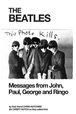 The Beatles: Messages from John, Paul, George and Ringo by Hutchins, Chris