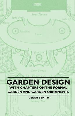 Garden Design - With Chapters on the Formal Garden and Garden Ornaments by Smith, Gervase
