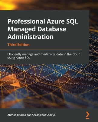 Professional Azure SQL Managed Database Administration - Third Edition: Efficiently manage and modernize data in the cloud using Azure SQL by Osama, Ahmad
