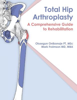 Total Hip Arthroplasty: A Comprehensive Guide to Rehabilitation by Froimson, Mark
