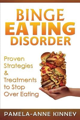 Binge Eating Disorder: Proven Strategies & Treatments to Stop Over Eating by Kinney, Pamela-Anne
