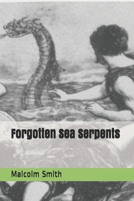 Forgotten Sea Serpents by Smith, Malcolm