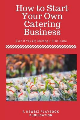 How To Start a Catering Business: Even if You are Starting it From Home by Dies, J. H.