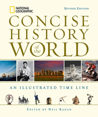 National Geographic Concise History of the World: An Illustrated Time Line by Kagan, Neil