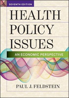 Health Policy Issues: An Economic Perspective, Seventh Edition by Feldstein, Paul