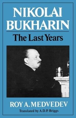 Nikolai Bukharin: The Last Years by Medvedev, Roy Aleksandrovich