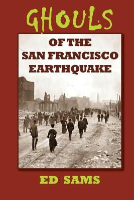 Ghouls of the San Francisco Earthquake by Sams, Ed