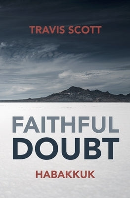 Faithful Doubt: Habakkuk by Scott, Travis