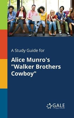 A Study Guide for Alice Munro's Walker Brothers Cowboy by Gale, Cengage Learning
