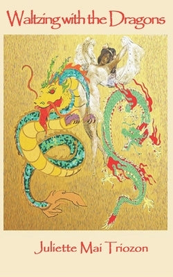 Waltzing with the Dragons: The true life of a mother and daughter in Vietnam (1922-1967) by Triozon, Juliette Mai